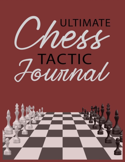 Ultimate Chess Tactic Journal : Match Book, Score Sheet and Moves Tracker Notebook, Chess Tournament Log Book, White Paper, 8.5&#8243; x 11&#8243;, 156 Pages, Paperback / softback Book