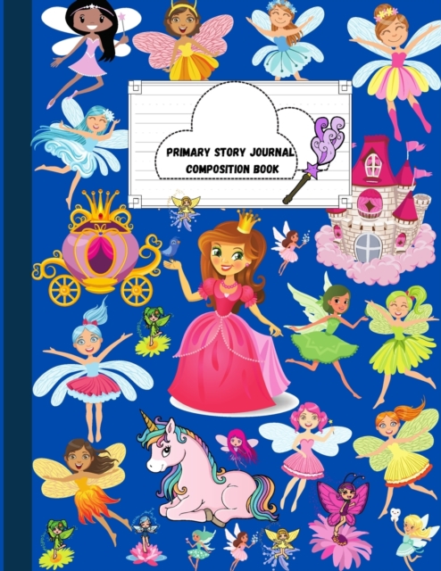 Primary Story Journal Composition Book : Princess and Fairy Notebook for handwriting practice with unique images on each page- Dotted Midline and Picture Space-128 pages for writing and drawing- Grade, Paperback / softback Book