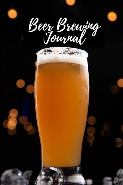 Beer Brewing Journal : Amazing Record Beers Brew Journal Diary Log Book Homebrew Beer Recipe Journal Beer Brewing Notebook This is my Beer Brewing Journal Perfect Gift for Beer Lovers, Paperback / softback Book