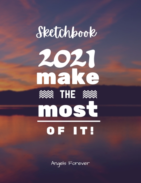 Sketchbook Make 2021 The Most Of It! : Amazing Sketchbooks for Drawing, Writing, Painting, Sketching or Doodling 160 Pages, 8.5 x 11 Large Sketchbook Kids and Adults White Paper, Paperback / softback Book