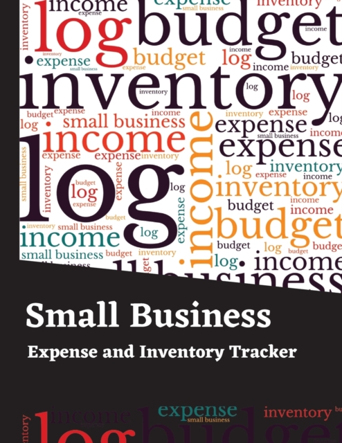 Small Business Expense and Inventory Tracker : Income and Expense Log Book - Inventory Log, Expense Tracker, Income, Tax Deductions Organizer, Mileage Log and More, Paperback / softback Book