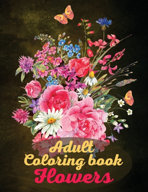Adult Coloring Book Flowers : 60 SpecialFlower Designs for Relaxation-Stress Relieving Coloring book-Adult coloring book Nature, Paperback / softback Book