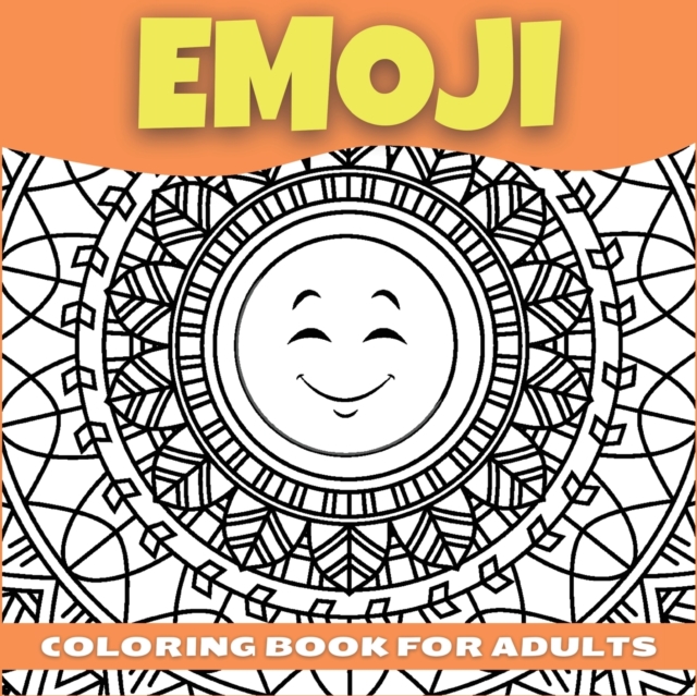 Emoji Coloring Book For Adults, Teenagers and Kids : Amazing Collection of Cool and Fun Emoji Mandala Coloring Pages Relaxing and Stress Relieving Coloring Book For Teens and Adults With Incredible Hi, Paperback / softback Book
