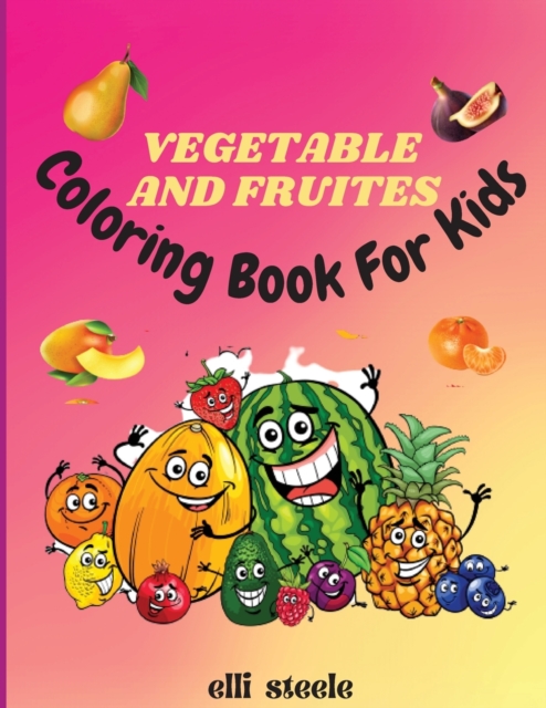 Vegetables and Fruites Coloring Book for Kids : Amazing 70 Easy Different fruits Coloring Pages for Kids and Toddlers, Paperback / softback Book