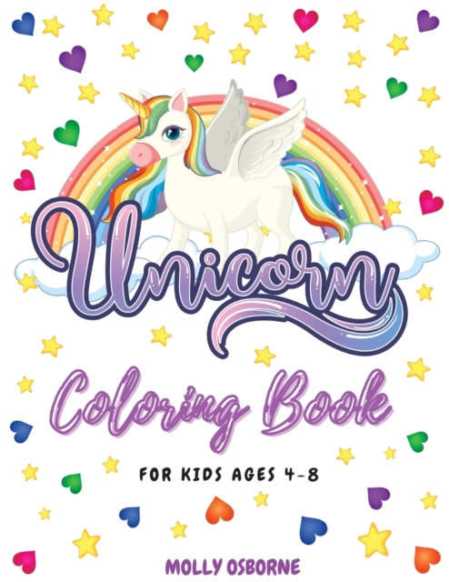 Unicorn Coloring Book : Great Gift for Kids Ages 4-8, A Book Full Of Fantasy, Amazing Images Of Magical Unicorns, Baby Unicorns, Beautiful Butterflies, Flowers, Hearts & Wonderful Rainbows, Paperback / softback Book