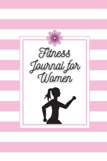 Fitness Journal for Women : Daily Food and Exercise Journal for Women with 90 Days Meal and Activity Tracker Weight Loss and Wellness Diary Organizer, Paperback / softback Book