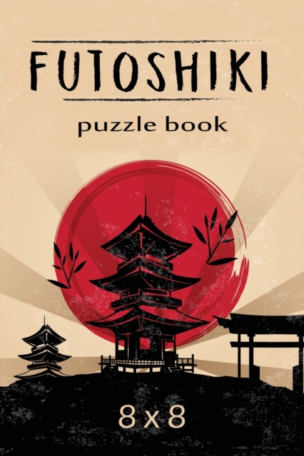 Futoshiki Puzzle Book 8 x 8 : Over 100 Challenging Puzzles, 8 x 8 Logic Puzzles, Futoshiki Puzzles, Japanese Puzzles, Paperback / softback Book