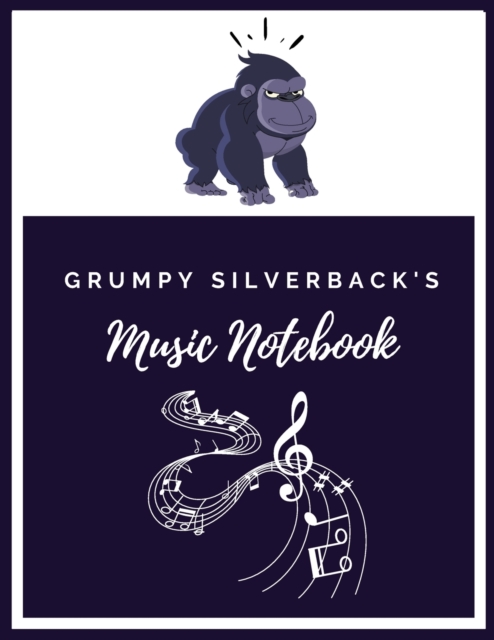 Grumpy Silverback's Music Notebook : Music Songwriting Composition Journal/Notebook: Blank Sheet Music, Lyrics Diary and Manuscript Paper for Songwriters and Musicians, Paperback / softback Book