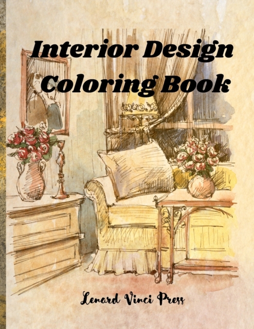 Interior Design Coloring Book : Adult Coloring Book of Interior Designs, Room Details, Stress Relieving Creative Fun Drawings, Paperback / softback Book