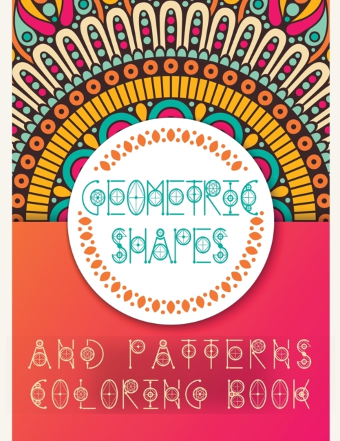 Geometric Shapes and Patterns Coloring Book : Unleash Your Creativity, Relaxing Abstract Designs, Geometric Patterns, Geometric Coloring Book, Paperback / softback Book