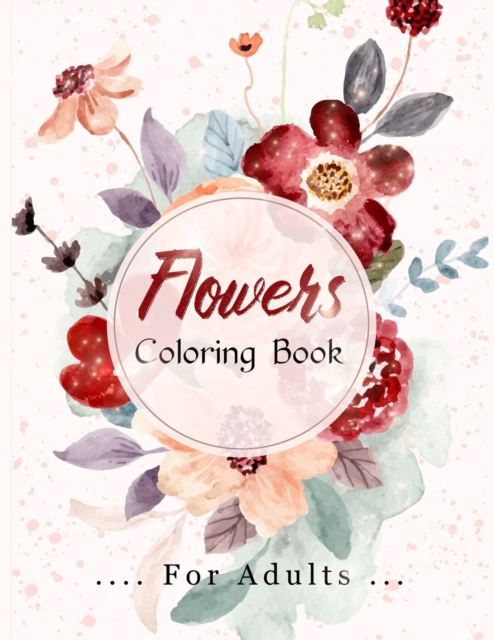 Flowers Coloring Book : Amazing Flowers, Bunches, and a Variety of Flower Designs, Stress Relieving Flower Designs for Relaxation, Paperback / softback Book