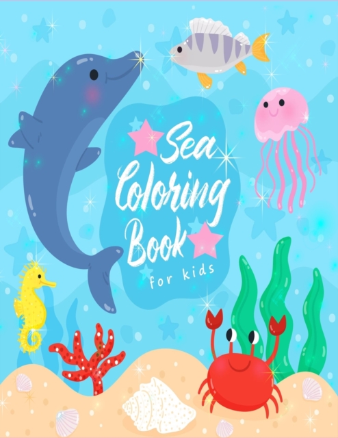 Sea Coloring Book for Kids : Amazing Sea Creatures & Underwater Marine Life, A Coloring Book For Kids Features Amazing Ocean Animals (Ocean Activity Book For Young Boys & Girls), Paperback / softback Book