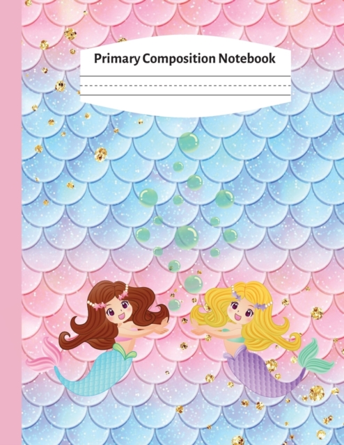 Primary Composition Notebook : Kindergarten Primary Composition Notebook: Mermaid Handwriting Practice Paper: Grades K-2 Story Paper Journal - Draw and Write, Dotted Midline And Picture Space - Creati, Paperback / softback Book