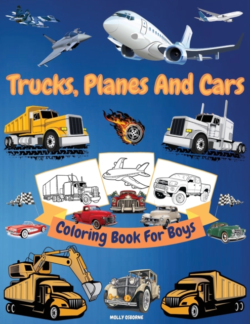 Trucks, Planes And Cars Coloring Book For Boys : Amazing Collection of Cool Trucks, Planes, Cars, Bikes, and Other Vehicles Coloring Pages for Boys or Girls High Quality Illustrations Trucks, Cars And, Paperback / softback Book