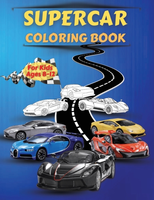 Supercar coloring book for kids ages 8-12 : Amazing Collection of Cool Cars Coloring Pages Cars Activity Book For Kids Ages 6-8 And 8-12, Boys And Girls, With Incredible High Quality Graphics Illustra, Paperback / softback Book