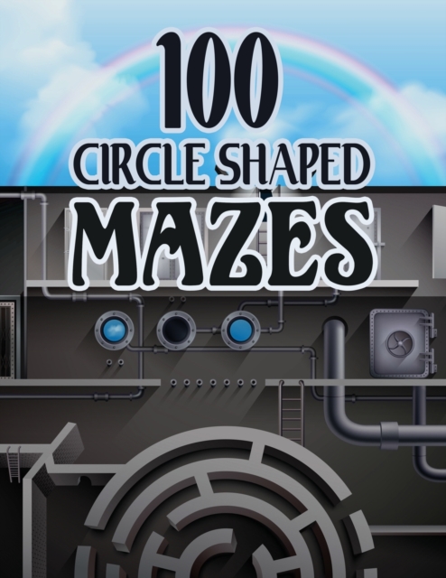 100 Circle Shaped Mazes : Maze Madness 100 Mazes: Large 8.5x11 featuring Circle shaped Mazes, Paperback / softback Book
