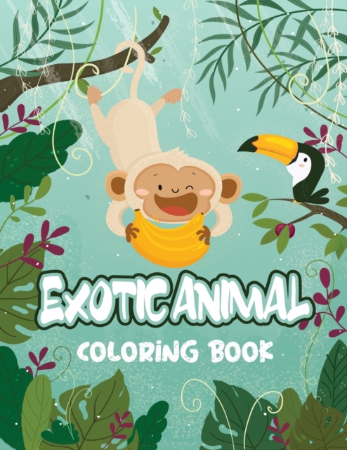 Exotic Animal Coloring Book : Exotic Animals Coloring Book, Stress Relieving and Relaxation Coloring Book, Animals Coloring Book, Paperback / softback Book