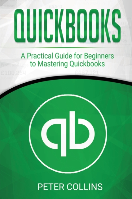 Quickbooks : A Practical Guide for Beginners To Mastering Quickbooks, Paperback / softback Book