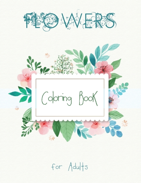 Flowers Coloring Book for Adults : An Adult Coloring Book with Fun, Easy, and Relaxing Coloring Pages, Stress Relieving Flower Designs for Relaxation, Paperback / softback Book