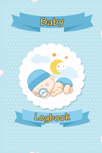 Baby Logbook : Breastfeeding Journal, Sleeping and Baby Health Notebook, Baby Tracker Journal, Baby Daily Log Book, Paperback / softback Book