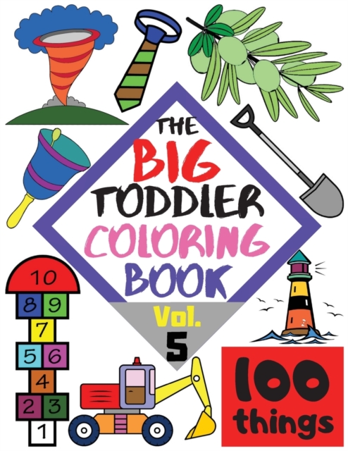 The BIG Toddler Coloring Book - 100 things - Vol. 5 - 100 Coloring Pages! Easy, LARGE, GIANT Simple Pictures. Early Learning. Coloring Books for Toddlers, Preschool and Kindergarten, Kids Ages 2-4, Paperback / softback Book