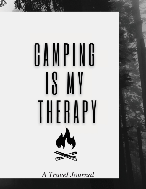 Camping Is My Therapy : A Travel Journal: Amazing Camping Journal Log Book / Notebook / RV / Perfect Journal For Campers, Camping Lovers and Travel Fans. Makes A Wonderful Camping Journal Planner for, Paperback / softback Book