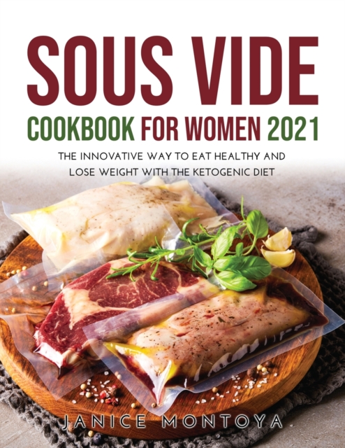 Sous Vide Cookbook for Women 2021 : The Innovative Way to Eat Healthy and Lose Weight with The Ketogenic Diet, Paperback / softback Book
