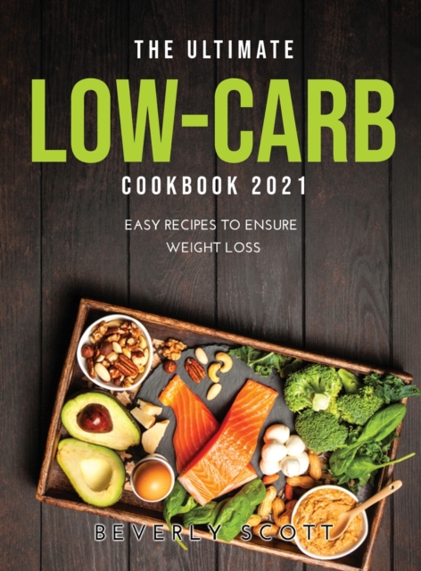 The Ultimate Low-Carb Cookbook 2021 : Easy Recipes to Ensure Weight Loss, Hardback Book