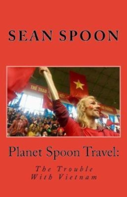 Planet Spoon Travel : The Trouble With Vietnam, Paperback / softback Book