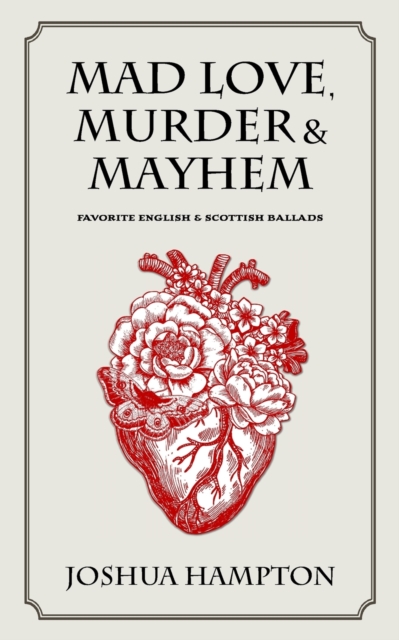 Mad Love, Murder and Mayhem : Favorite English and Scottish Ballads, Paperback / softback Book
