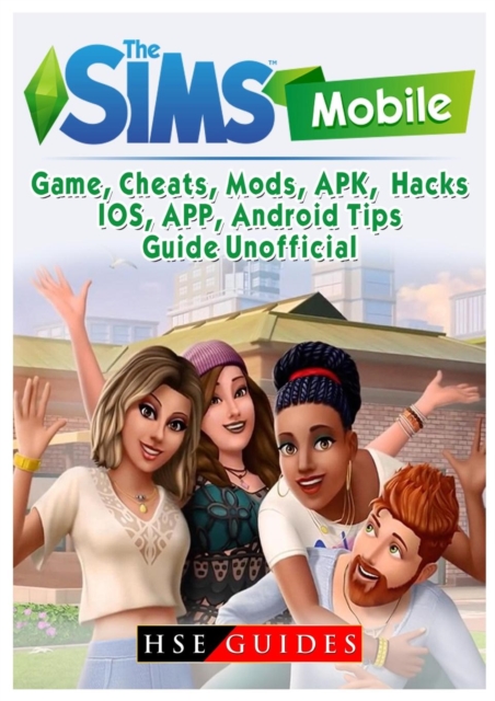 The Sims Mobile Game, Cheats, Mods, Apk, Hacks, Ios, App, Android, Tips, Guide Unofficial, Paperback / softback Book