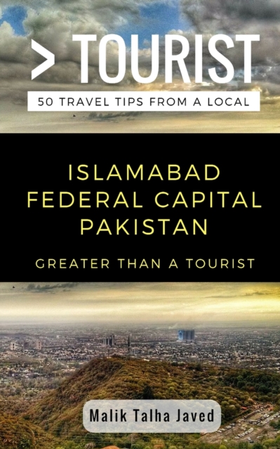 Greater Than a Tourist- Islamabad Federal Capital Pakistan : Malik Talha Javed, Paperback / softback Book