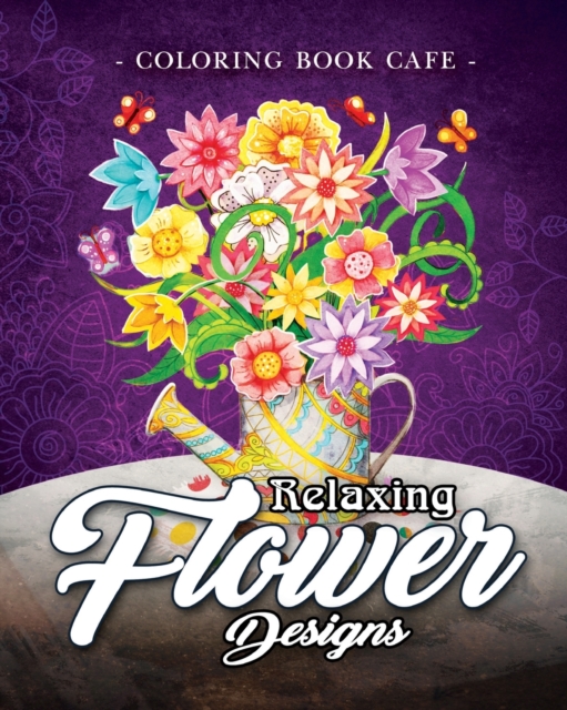 Relaxing Flower Designs : An Adult Coloring Book Featuring Beautiful Floral Designs for Stress Relief and Relaxation, Paperback / softback Book