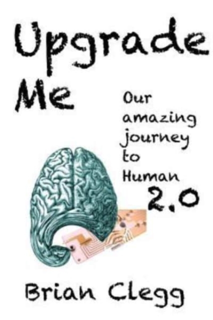 Upgrade Me : Our amazing journey to human 2.0, Paperback / softback Book
