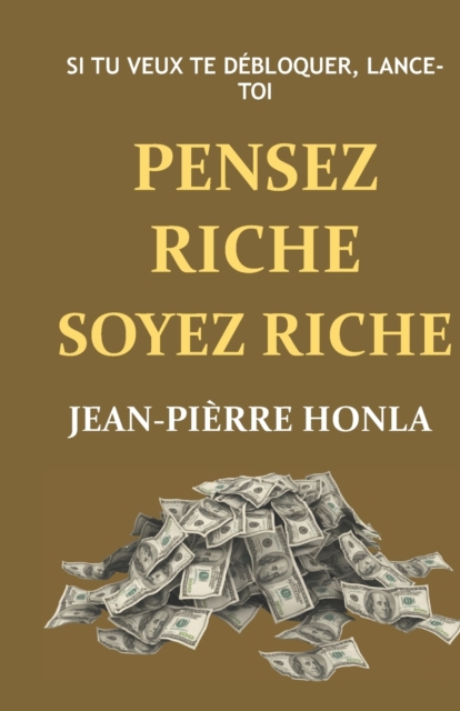 Pensez Riche Soyez Riche : Si tu veux te debloquer, lance-toi !, Paperback / softback Book