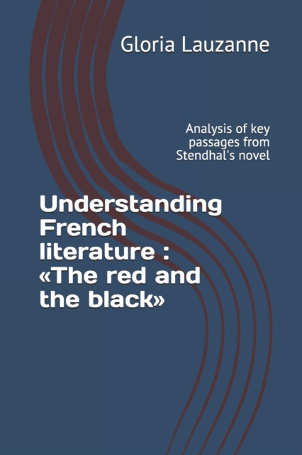 Understanding French literature : The red and the black: Analysis of key passages from Stendhal's novel, Paperback / softback Book