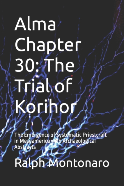 Alma Chapter 30 : The Trial of Korihor: The Emergence of Systematic Priestcraft in Mesoamerica with Archaeological Abstracts, Paperback / softback Book