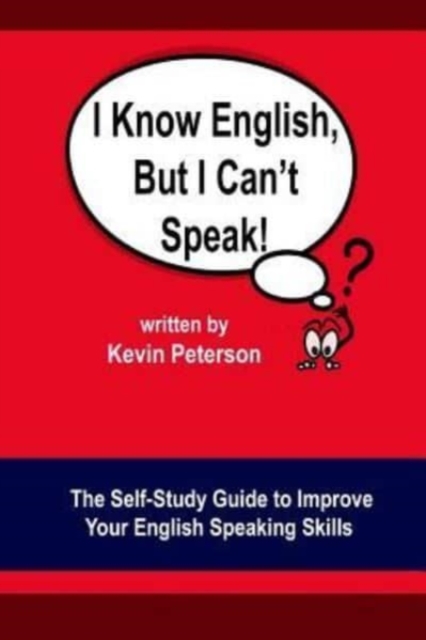 I Know English, But I Can't Speak : The Self Study Guide to Improve Your English Speaking Skills, Paperback / softback Book