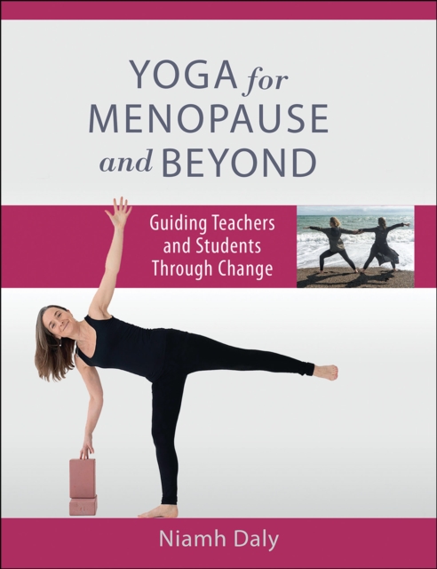 Yoga for Menopause and Beyond : Guiding Teachers and Students Through Change, Paperback / softback Book