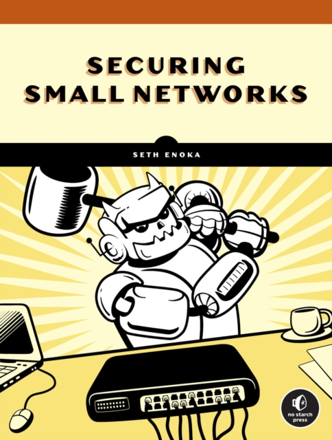 Cybersecurity For Small Networks : A No-Nonsense Guide for the Reasonably Paranoid, Paperback / softback Book
