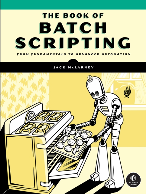 The Book Of Batch Scripting : From Fundamentals to Advanced Automation, Paperback / softback Book