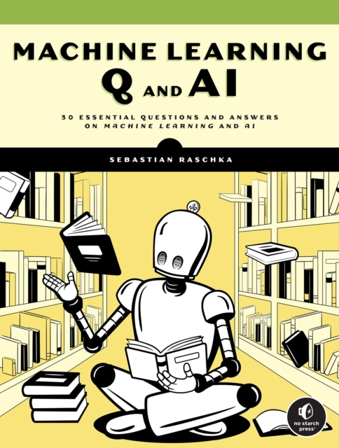 Machine Learning Q And Ai : 30 Essential Questions and Answers on Machine Learning and AI, Paperback / softback Book