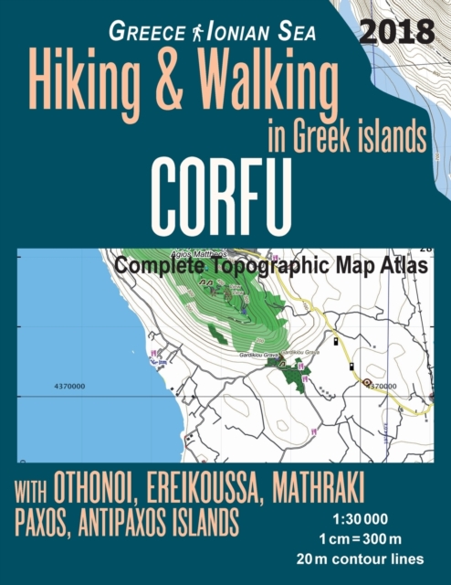 Corfu Complete Topographic Map Atlas 1 : 30000 Greece Ionian Sea Hiking & Walking in Greek Islands with Othonoi, Ereikoussa, Mathraki, Paxos, Antipaxos Islands: Trails, Hikes & Walks Topographic Map, Paperback / softback Book