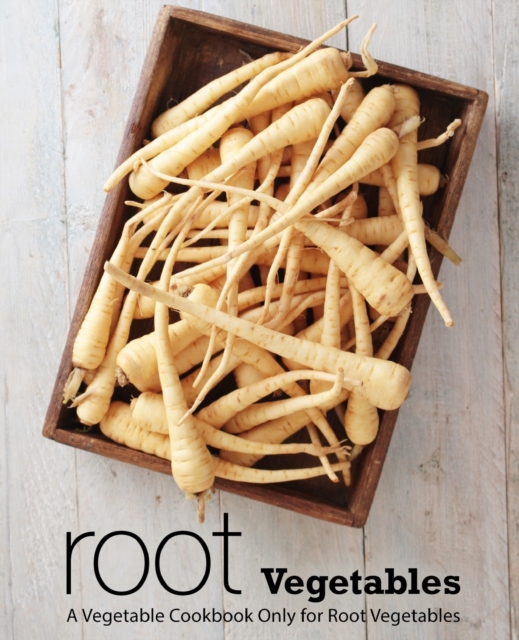 Root Vegetables : A Vegetable Cookbook Only for Root Vegetables, Paperback / softback Book