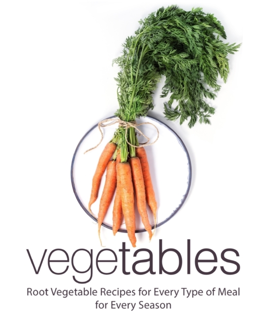 Vegetables : Root Vegetable Recipes for Every Type of for Every Season, Paperback / softback Book