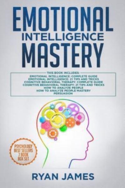 Emotional Intelligence Mastery : 7 Manuscripts: Emotional Intelligence x2, Cognitive Behavioral Therapy x2, How to Analyze People x2, Persuasion (Anger Management, NLP), Paperback / softback Book