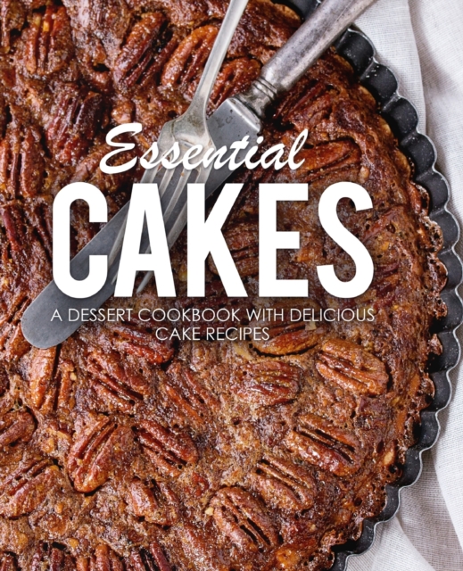 Essential Cakes : A Dessert Cookbook with Delicious Cake Recipes, Paperback / softback Book