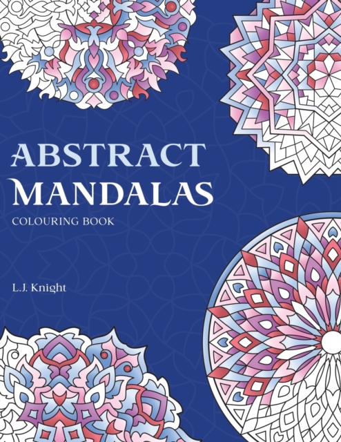 Abstract Mandalas Colouring Book : 50 Original Mandalas For Fun & Relaxation, Paperback / softback Book