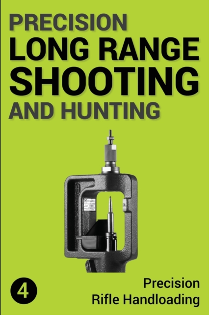 Precision Long Range Shooting And Hunting : Precision Rifle Handloading (Reloading), Paperback / softback Book