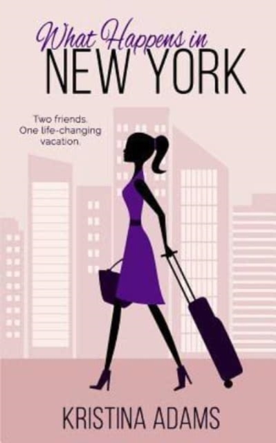 What Happens in New York : Two friends. One life-changing vacation., Paperback / softback Book